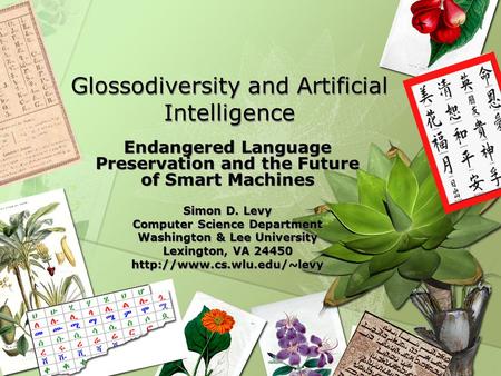 Glossodiversity and Artificial Intelligence Endangered Language Preservation and the Future of Smart Machines Simon D. Levy Computer Science Department.
