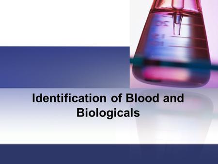 Identification of Blood and Biologicals. Is it Blood? We will spend a lot of time characterizing the patterns that blood makes as a result of traumatic.
