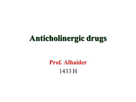 Anticholinergic drugs Prof. Alhaider 1433 H Are drugs that block cholinergic receptors. Anticholinergic drugs.