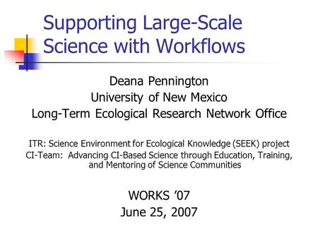 Supporting Large-Scale Science with Workflows Deana Pennington University of New Mexico Long-Term Ecological Research Network Office ITR: Science Environment.