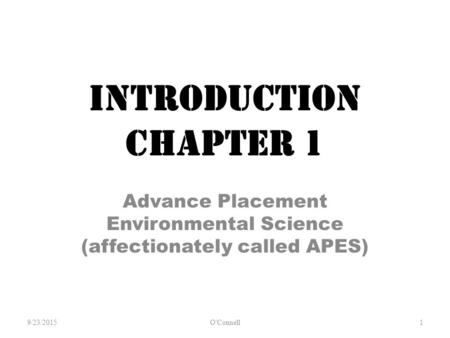 INTRODUCTION Chapter 1 Advance Placement Environmental Science (affectionately called APES) 9/23/2015O'Connell 1.