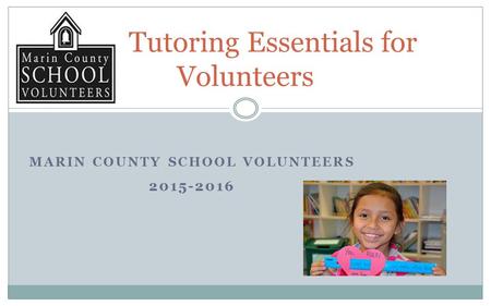 MARIN COUNTY SCHOOL VOLUNTEERS 2015-2016 Tutoring Essentials for Volunteers.