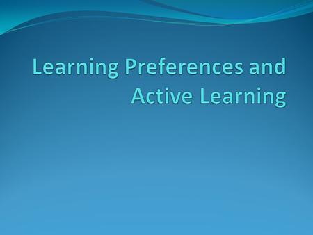 Learning Preferences Visual-verbal: looking at words Visual-nonverbal: looking at symbols, numbers, graphs, pictures, and etc. Auditory: hearing Tactile-Kinesthetic: