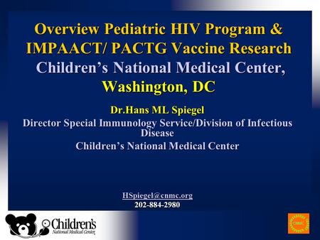 Overview Pediatric HIV Program & IMPAACT/ PACTG Vaccine Research Children’s National Medical Center, Washington, DC Dr.Hans ML Spiegel Director Special.