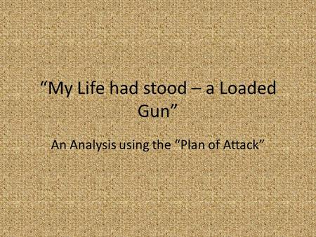 “My Life had stood – a Loaded Gun” An Analysis using the “Plan of Attack”