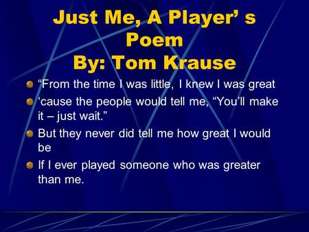 Just Me, A Player’ s Poem By: Tom Krause