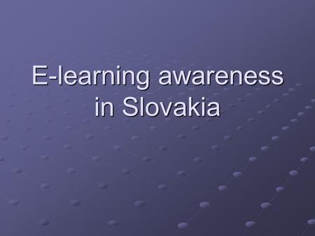 E-learning awareness in Slovakia. Description of the educational and training system in Slovakia The educational system as defined by the current Slovak.