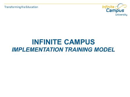 INFINITE CAMPUS IMPLEMENTATION TRAINING MODEL. Agenda Our Goal Training Model Roles and Responsibilities Creating Your District’s Learning Plan.