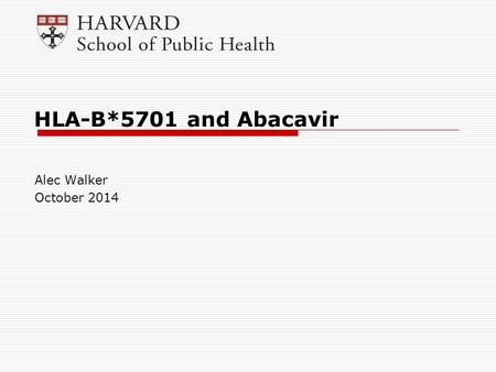 HLA-B*5701 and Abacavir Alec Walker October 2014.