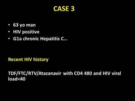 CASE 3 63 yo man HIV positive G1a chronic Hepatitis C… Recent HIV history TDF/FTC/RTV/Atazanavir with CD4 480 and HIV viral load