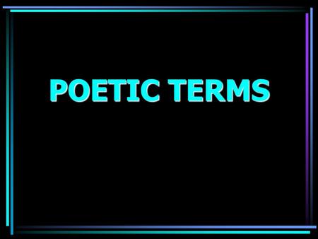 POETIC TERMS Poetry.. It uses few words to convey its message. Meant to be read aloud. Arouses emotion. Some have a specific rhyme scheme and others.