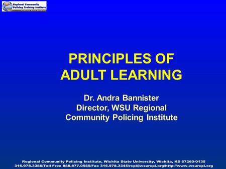 PRINCIPLES OF ADULT LEARNING Dr. Andra Bannister Director, WSU Regional Community Policing Institute.
