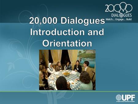 What is 20,000 Dialogues? Who is UPF? 20,000 Dialogues: A Grassroots Film and Interfaith dialogue approach to building understanding. Unity Productions.