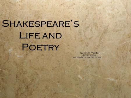 Shakespeare’s Life and Poetry. William Shakespeare  Born in Stratford-upon-Avon  Baptised April 26,1564  Died April 26,1616  1 of 8 children  Married.