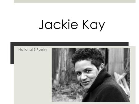Jackie Kay Jackie Kay National 5 Poetry.