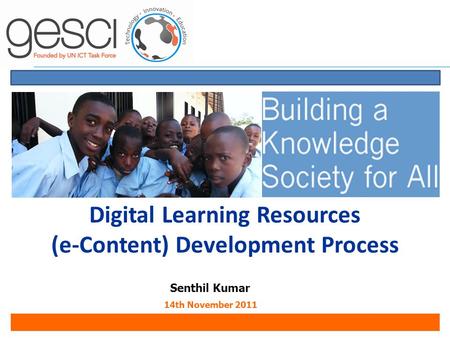 Digital Learning Resources (e-Content) Development Process Senthil Kumar 14th November 2011.