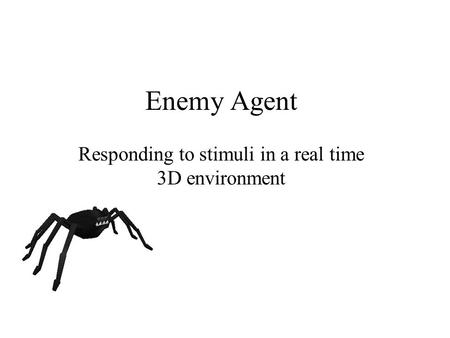 Enemy Agent Responding to stimuli in a real time 3D environment.