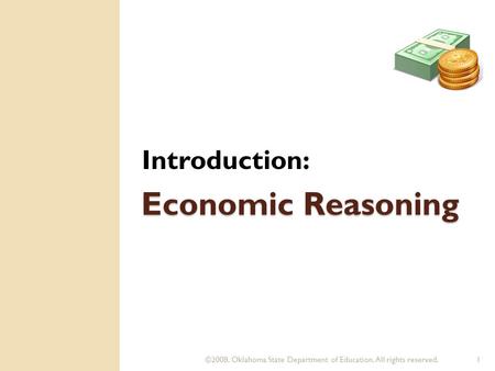 ©2008. Oklahoma State Department of Education. All rights reserved.1 Economic Reasoning Introduction: