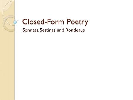 Closed-Form Poetry Sonnets, Sestinas, and Rondeaus.