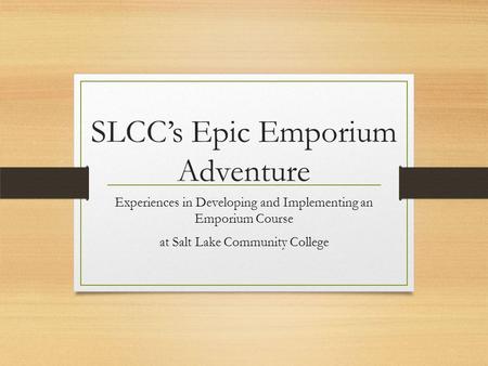 SLCC’s Epic Emporium Adventure Experiences in Developing and Implementing an Emporium Course at Salt Lake Community College.