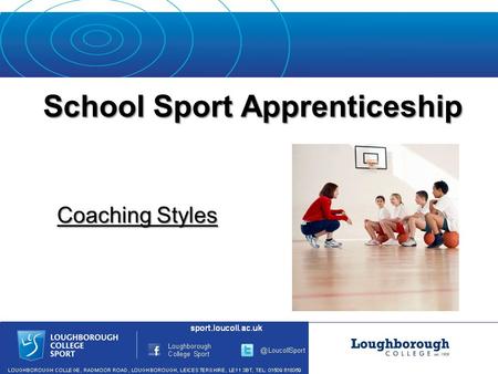 School Sport Apprenticeship Coaching Styles. Effective Coaches Thinking about effective coaches that you have experienced/know of… State the characteristics.