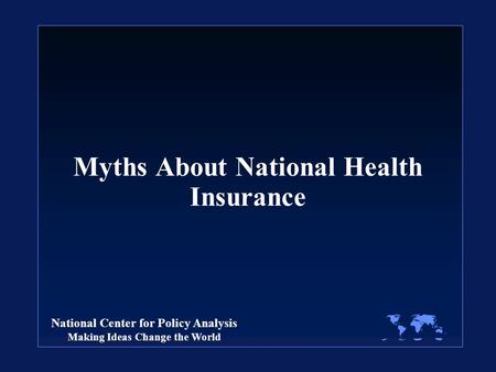 National Center for Policy Analysis Making Ideas Change the World Myths About National Health Insurance.
