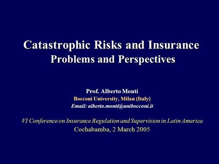 Catastrophic Risks and Insurance Problems and Perspectives Prof. Alberto Monti Bocconi University, Milan (Italy)   VI.