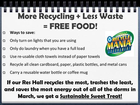 More Recycling + Less Waste = FREE FOOD! Ways to save: Only turn on lights that you are using Only do laundry when you have a full load Use re-usable cloth.