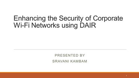 Enhancing the Security of Corporate Wi-Fi Networks using DAIR PRESENTED BY SRAVANI KAMBAM 1.