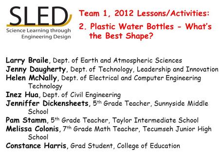Team 1, 2012 Lessons/Activities: 2. Plastic Water Bottles - What’s the Best Shape? Larry Braile, Dept. of Earth and Atmospheric Sciences Jenny Daugherty,