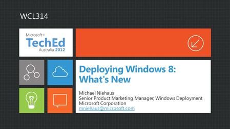 Deploying Windows 8: What's New Michael Niehaus Senior Product Marketing Manager, Windows Deployment Microsoft Corporation WCL314.