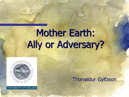 Mother Earth: Ally or Adversary? Thorvaldur Gylfason.