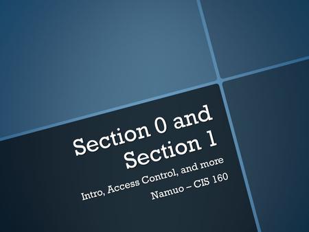 Section 0 and Section 1 Intro, Access Control, and more Namuo – CIS 160.