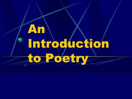 An Introduction to Poetry.. Why does man continue to write poetry in today’s world? Write and answer this question in your notes. Write as much as you.