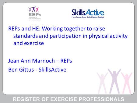 REGISTER OF EXERCISE PROFESSIONALS REPs and HE: Working together to raise standards and participation in physical activity and exercise Jean Ann Marnoch.