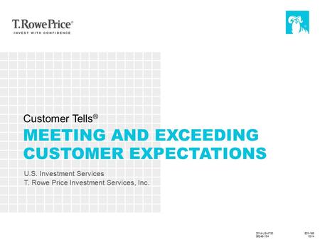 2014-US-2444 7/14 E01-168 MEETING AND EXCEEDING CUSTOMER EXPECTATIONS U.S. Investment Services T. Rowe Price Investment Services, Inc. Customer Tells ®
