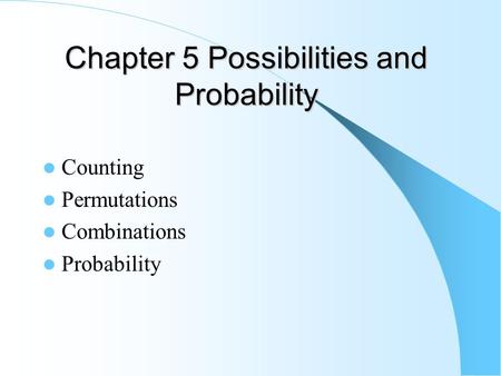 Chapter 5 Possibilities and Probability Counting Permutations Combinations Probability.
