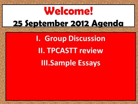 Welcome! 25 September 2012 Agenda I.Group Discussion II.TPCASTT review III.Sample Essays.