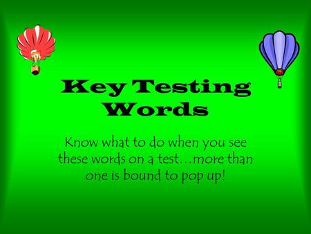 Key Testing Words Know what to do when you see these words on a test…more than one is bound to pop up!