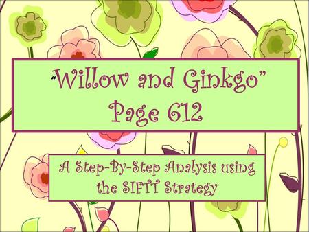 “ “ Willow and Ginkgo” Page 612 A Step-By-Step Analysis using the SIFTT Strategy.