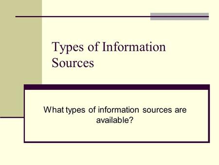 Types of Information Sources What types of information sources are available?