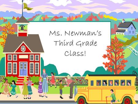 Ms. Newman’s Third Grade Class!.  I will introduce you to third grade and to our classroom.  If you have any questions during my presentation, please.