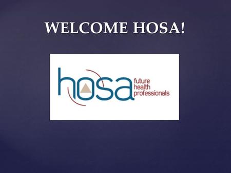 WELCOME HOSA!.  $30 Fee  Application to join HOSA due by October 31 st (If competing at state/nationals)  February (If not planning to compete at either.