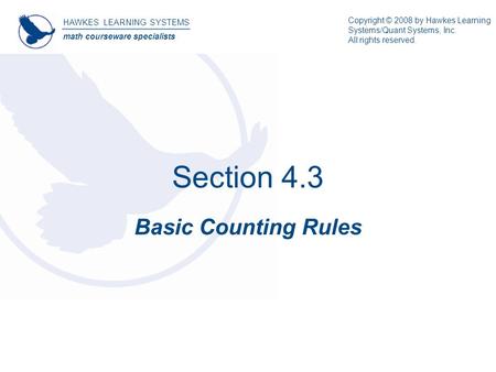 Section 4.3 Basic Counting Rules HAWKES LEARNING SYSTEMS math courseware specialists Copyright © 2008 by Hawkes Learning Systems/Quant Systems, Inc. All.