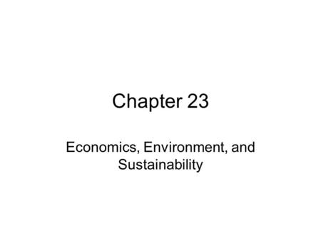 Chapter 23 Economics, Environment, and Sustainability.