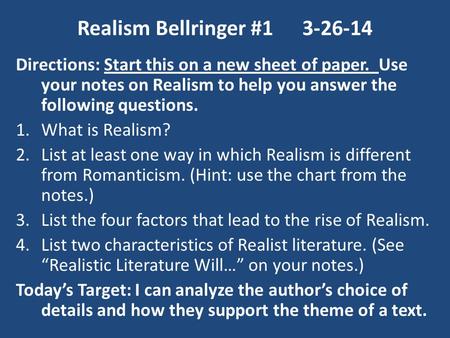 Realism Bellringer #13-26-14 Directions: Start this on a new sheet of paper. Use your notes on Realism to help you answer the following questions. 1.What.