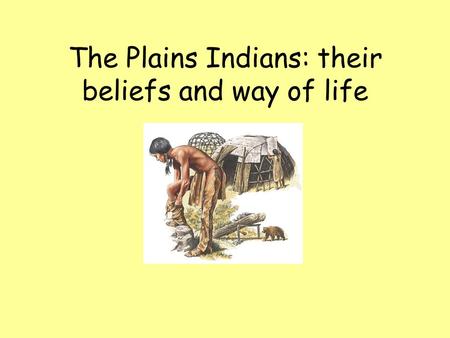 The Plains Indians: their beliefs and way of life.