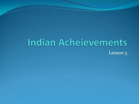 Lesson 5. Indian Achievements The Big Idea The people of ancient India made great contributions to the arts and sciences. Main Ideas Indian artists created.
