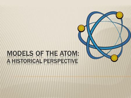 Models of the Atom: A Historical perspective