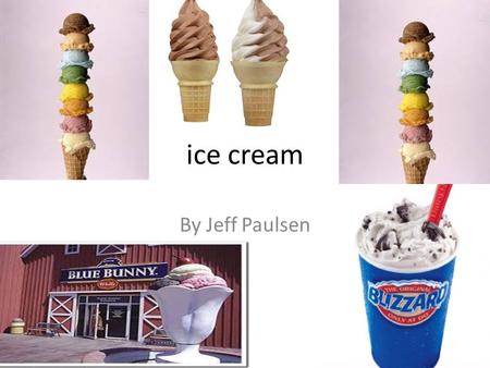 Ice cream By Jeff Paulsen. All of these things have ice-cream in them some how!